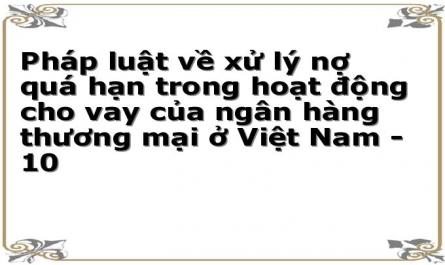 Pháp luật về xử lý nợ quá hạn trong hoạt động cho vay của ngân hàng thương mại ở Việt Nam - 10