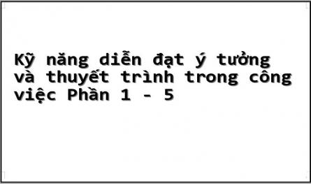 Kỹ năng diễn đạt ý tưởng và thuyết trình trong công việc Phần 1 - 5