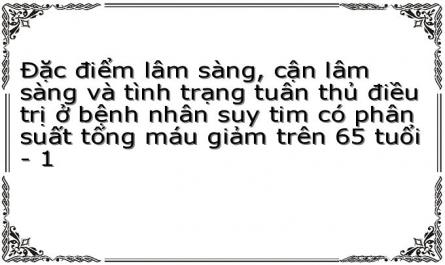 Đặc điểm lâm sàng, cận lâm sàng và tình trạng tuân thủ điều trị ở bệnh nhân suy tim có phân suất tống máu giảm trên 65 tuổi - 1