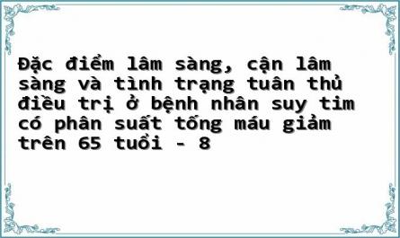 Đặc điểm lâm sàng, cận lâm sàng và tình trạng tuân thủ điều trị ở bệnh nhân suy tim có phân suất tống máu giảm trên 65 tuổi - 8