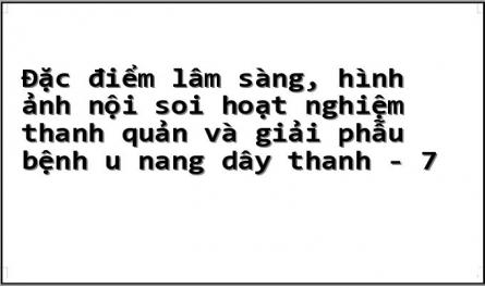 Đặc điểm lâm sàng, hình ảnh nội soi hoạt nghiệm thanh quản và giải phẫu bệnh u nang dây thanh - 7