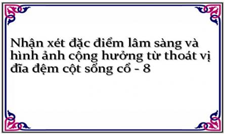 Nhận xét đặc điểm lâm sàng và hình ảnh cộng hưởng từ thoát vị đĩa đệm cột sống cổ - 8