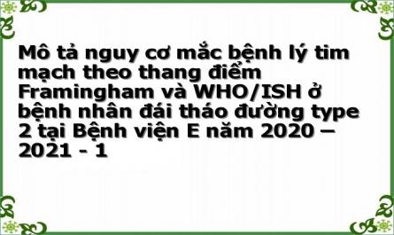 Mô tả nguy cơ mắc bệnh lý tim mạch theo thang điểm Framingham và WHO/ISH ở bệnh nhân đái tháo đường type 2 tại Bệnh viện E năm 2020 – 2021 - 1