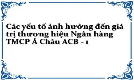 Các yếu tố ảnh hưởng đến giá trị thương hiệu Ngân hàng TMCP Á Châu ACB - 1