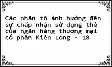 Các nhân tố ảnh hưởng đến sự chấp nhận sử dụng thẻ của ngân hàng thương mại cổ phần Kiên Long - 18