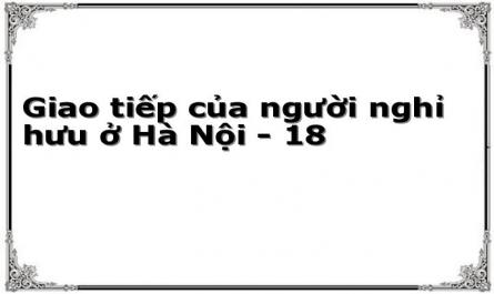 Giao tiếp của người nghỉ hưu ở Hà Nội - 18