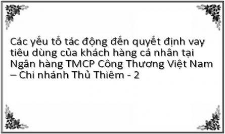 Các yếu tố tác động đến quyết định vay tiêu dùng của khách hàng cá nhân tại Ngân hàng TMCP Công Thương Việt Nam – Chi nhánh Thủ Thiêm - 2