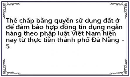 Thế chấp bằng quyền sử dụng đất ở để đảm bảo hợp đồng tín dụng ngân hàng theo pháp luật Việt Nam hiện nay từ thực tiễn thành phố Đà Nẵng - 5