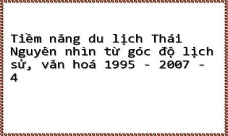 Tiềm năng du lịch Thái Nguyên nhìn từ góc độ lịch sử, văn hoá 1995 - 2007 - 4