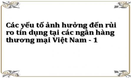 Các yếu tố ảnh hưởng đến rủi ro tín dụng tại các ngân hàng thương mại Việt Nam - 1