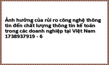 Ảnh hưởng của rủi ro công nghệ thông tin đến chất lượng thông tin kế toán trong các doanh nghiệp tại Việt Nam 1738937919 - 6