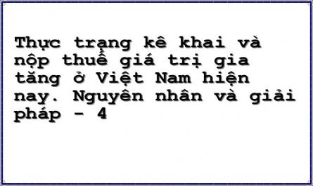 Thực trạng kê khai và nộp thuế giá trị gia tăng ở Việt Nam hiện nay. Nguyên nhân và giải pháp - 4