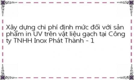Xây dựng chi phí định mức đối với sản phẩm in UV trên vật liệu gạch tại Công ty TNHH Inox Phát Thành - 1
